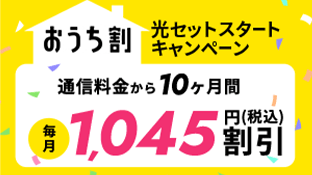 光セットスタートキャンペーン おうちわり 通信料金10カ月毎月1,045円割引