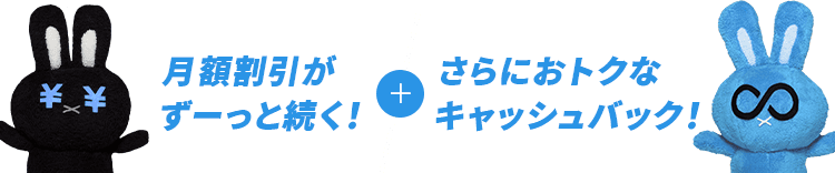 月額割引がずーっと続く!さらにおトクなキャッシュバック!